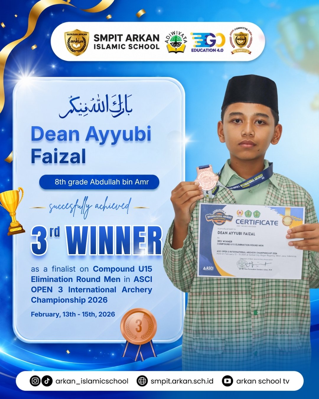 🎉Congratulation to Dean Ayyubi Faizal, a 8th grade Abdullah bin Amr student of SMPIT Arkan Cendekia for achieving 3rd WINNER on Compound U15 Elimination Round Men in ASCI OPEN 3 International Archery Championship 2026 which was held on February, 13th - 15th, 2026 at Sentul City, Bogor Regency, West Java, Indonesia

#SMPITArkanCendekia #ArkanCendekiaJourney #ArkanCendekiaVibes #WelcomeToArkan #ArkanCendekiaProud #IslamicSchool #SekolahIslamBekasi #CendekiaGeneration #FunWithArkan #ArkanStudents #sekolahsunnah #sekolahsunnahbekasi #BelajarMenyenangkan #ProudToBeArkan #ArkanInAction #ArkanCendekiaFamily #GrowingWithArkan